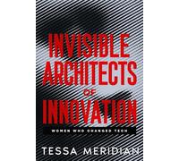 Invisible Architects of Innovation: Women Who Changed Tech