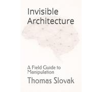 Invisible Architecture: A Field Guide to Manipulation