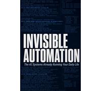 Invisible Automation: The AI Systems Already Running Your Daily Life