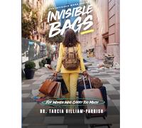 Invisible Bags: For Women Who Carry Too Much (Invisible Work Series)