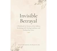 Invisible Betrayal: A Workbook for Partners of Sex Addicts: Reclaiming Self, Healing, Loneliness, and Finding Your Own Voice