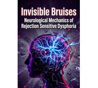 Invisible Bruises: Neurological Mechanics of Rejection Sensitive Dysphoria