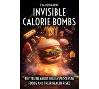 Invisible Calorie Bombs: The Truth about Highly Processed Foods and their Health Risks