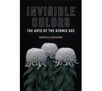 Invisible Colors: The Arts of the Atomic Age (Leonardo)