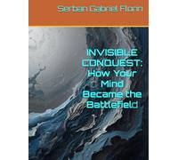 INVISIBLE CONQUEST: How Your Mind Became the Battlefield