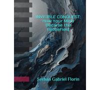 INVISIBLE CONQUEST: How Your Mind Became the Battlefield