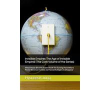 Invisible Empires The Age of Invisible Empires (The Core Volume of the Series): When Power Became System Itself The Turning Point Where Power Becomes ... - Korean Emotional Journalism Series)