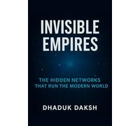 Invisible Empires: The Hidden Networks That Run the Modern World