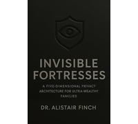 Invisible Fortresses: A Five-Dimensional Privacy Architecture for Ultra-Wealthy Families and Dynastic Legacies