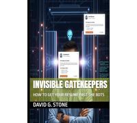 INVISIBLE GATEKEEPERS: HOW TO GET YOUR RESUME PAST THE BOTS