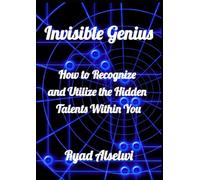 Invisible Genius: How to Recognize and Utilize the Hidden Talents Within You