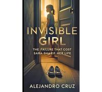Invisible Girl: The Failure That Cost Sara Sharif Her Life (Cruz's Views Collection)
