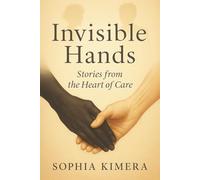 Invisible Hands: Story from The Heart of Care
