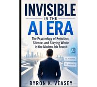 Invisible in the AI Era: The Psychology of Rejection, Silence, and Staying Whole in the Modern Job Search (The Silent Job Market)