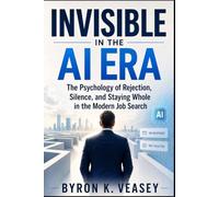 Invisible in the AI Era: The Psychology of Rejection, Silence, and Staying Whole in the Modern Job Search (The Silent Job Market)