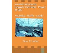 Invisible Influences: Discover The Silent Power of SEO: Visibility - Traffic - Leads