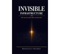 Invisible Infrastructure: The Art of Leading What No One Sees