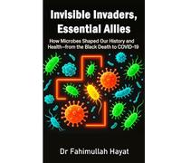Invisible Invaders, Essential Allies: How Microbes Shaped Our History and Health-from the Black Death to COVID-19