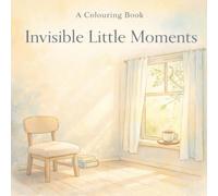 Invisible Little Moments A Cozy Coloring Book for Peaceful Minds: An Adult Coloring Book for Calm, Relaxation & Stress Relief