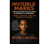 Invisible Marks: The Evaluation of Black Boys in America’s Classrooms- Labels, Survival, and the Stories of Success: How Early Mislabeling Shapes ... Rise Above the Weight of Low Expectations
