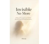 Invisible No More: 30 Days of Encouragement for Women Who Feel Unseen, Overlooked, and Forgotten