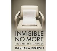 INVISIBLE NO MORE: THE MINISTRY IN MY HANDS