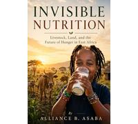 INVISIBLE NUTRITION: LIVESTOCK, LAND, AND THE FUTURE OF HUNGER IN EAST AFRICA