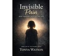 Invisible Pain: What Happened When No One Saw (The Invisible Series)