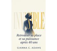 Invisible: Retrouver sa place et sa puissance après 40 ans - La méthode P.L.A.C.E. en 30 jours
