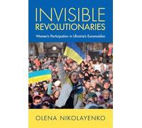 Invisible Revolutionaries: Women's Participation in Ukraine's Euromaidan (Cambridge Studies in Contentious Politics)