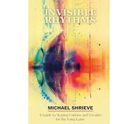 Invisible Rhythms A Guide to Staying Curious and Creative for the Long Game