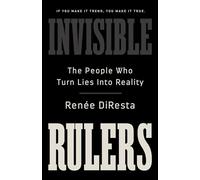Invisible Rulers: The People Who Turn Lies into Reality
