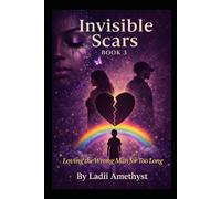 Invisible Scars Book 3: Loving the Wrong Man for Too Long (Invisible Scars Series)