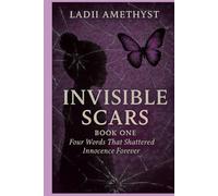 Invisible Scars : Book One: Four Words That Shattered Innocence Forever (Invisible Scars Series)