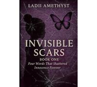 Invisible Scars Book One: Four Words That Shattered Innocence Forever (Invisible Scars Series)