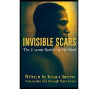 Invisible Scars: The Unseen Battle for My Mind (Beneath the Surface: The Elijah Cross Series)