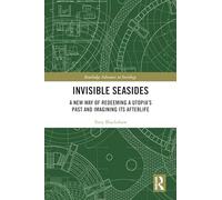 Invisible Seasides: A New Way of Redeeming a Utopia’s Past and Imagining its Afterlife (Routledge Advances in Sociology)