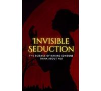 Invisible Seduction: The Science of Making Someone Think About You: Dark Psychology, Attraction Triggers & Subconscious Influence