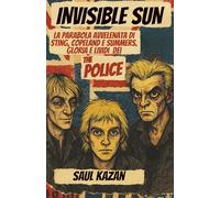 Invisible Sun: La parabola avvelenata di Sting, Copeland e Summers. Gloria e lividi dei The Police
