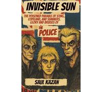 Invisible sun: The poisoned parable of Sting, Copeland, and Summers. Glory and bruises of The Police