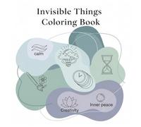 Invisible Things Coloring Book: Color What You Feel - A Creative Journey Through Emotions, Imagination & Calm