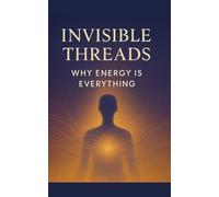 Invisible Threads: Why Energy Is Everything