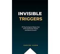 Invisible Triggers: 37 Psychological Biases that Drive Consumer Choice and Brand Growth