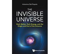 Invisible Universe, The: Dark Matter, Dark Energy, And The Origin And End Of The Universe