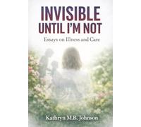 Invisible, Until I'm Not: Essays on Illness and Care