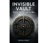 Invisible Vault: How the Rich Build, Protect, and Hide Their Wealth