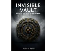 Invisible Vault: How the Rich Build, Protect, and Hide Their Wealth