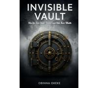 Invisible Vault: How the Rich Build, Protect, and Hide Their Wealth