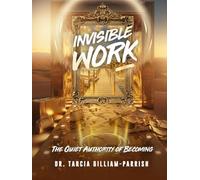 Invisible Work: The Quiet Authority of Becoming (Invisible Work Series)