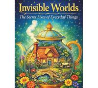 Invisible Worlds: The Secret Lives of Everyday Things - An Intricate Fantasy Coloring Book